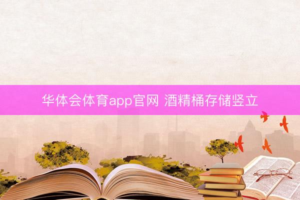 华体会体育app官网 酒精桶存储竖立